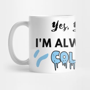 YES YES I'M ALWAYS COLD Mug